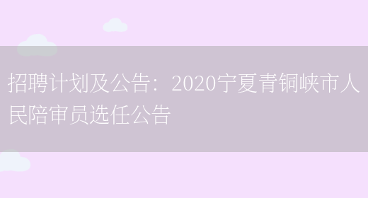 招聘计划及公告：2020宁夏青铜峡市人民陪审员选任公告(图1)