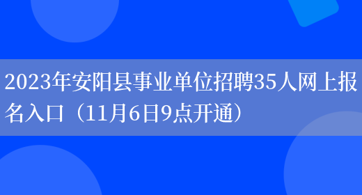 2023年安阳县事业单位招聘35人网上报名入口（11月6日9点开通）(图1)