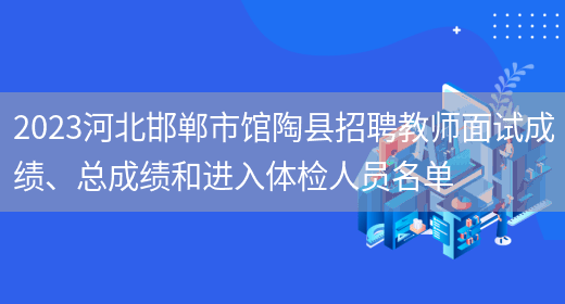 2023河北邯郸市馆陶县招聘教师面试成绩、总成绩和进入体检人员名单(图1)