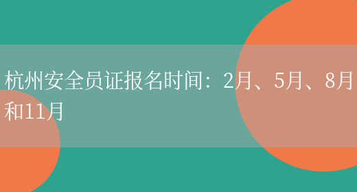 杭州安全员证报名时间：2月、5月、8月和11月(图1)